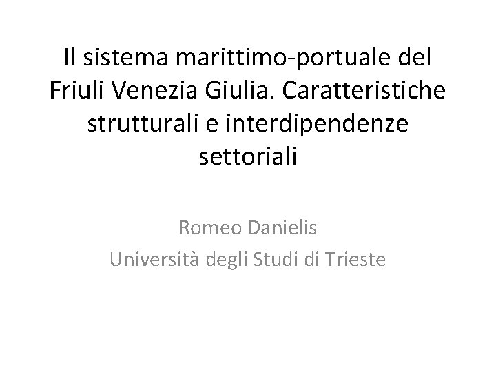 Il sistema marittimo-portuale del Friuli Venezia Giulia. Caratteristiche strutturali e interdipendenze settoriali Romeo Danielis