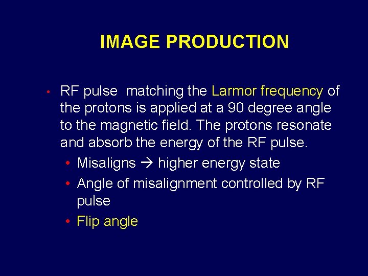 IMAGE PRODUCTION • RF pulse matching the Larmor frequency of the protons is applied