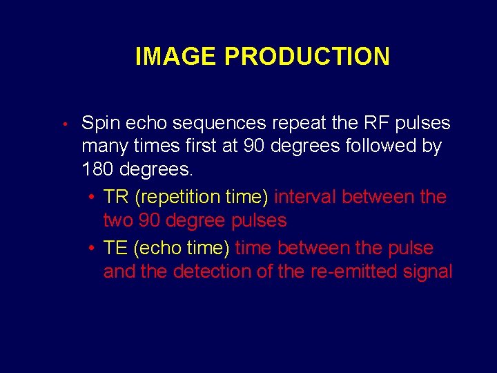 IMAGE PRODUCTION • Spin echo sequences repeat the RF pulses many times first at