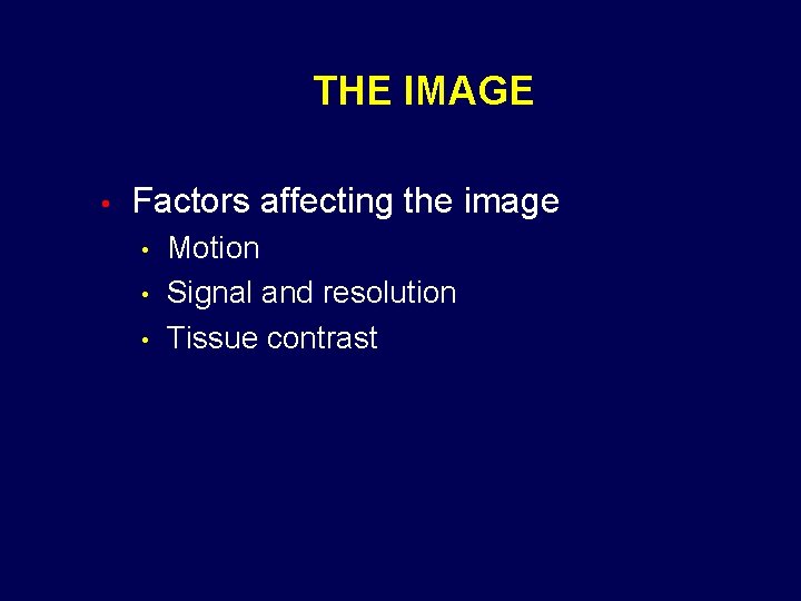 THE IMAGE • Factors affecting the image • • • Motion Signal and resolution