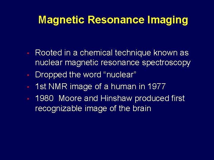 Magnetic Resonance Imaging • • Rooted in a chemical technique known as nuclear magnetic