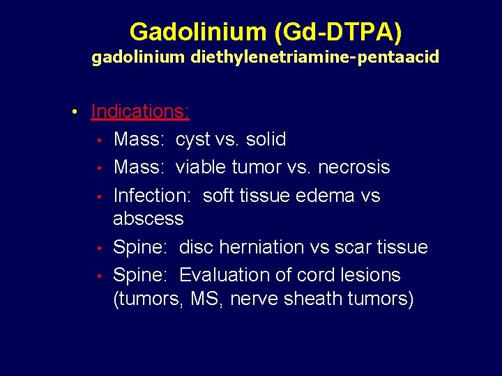 Gadolinium (Gd-DTPA) gadolinium diethylenetriamine-pentaacid • Indications: • • • Mass: cyst vs. solid Mass: