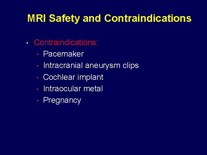 MRI Safety and Contraindications • Contraindications: • Pacemaker • Intracranial aneurysm clips • Cochlear