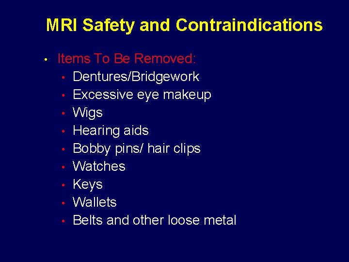 MRI Safety and Contraindications • Items To Be Removed: • Dentures/Bridgework • Excessive eye