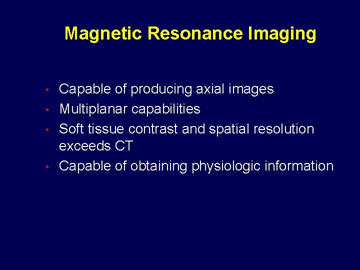 Magnetic Resonance Imaging • • Capable of producing axial images Multiplanar capabilities Soft tissue