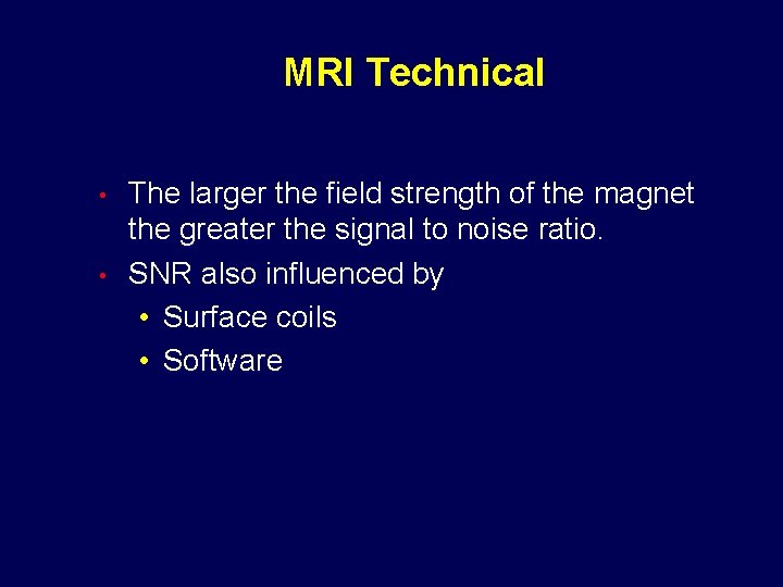 MRI Technical • • The larger the field strength of the magnet the greater