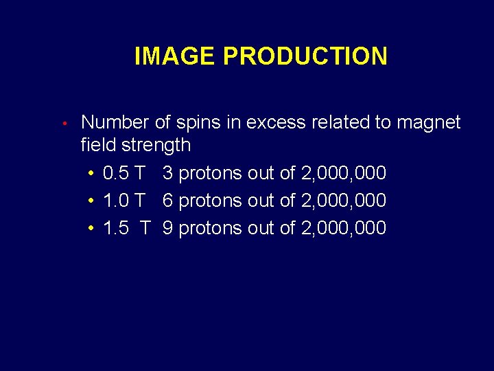IMAGE PRODUCTION • Number of spins in excess related to magnet field strength •