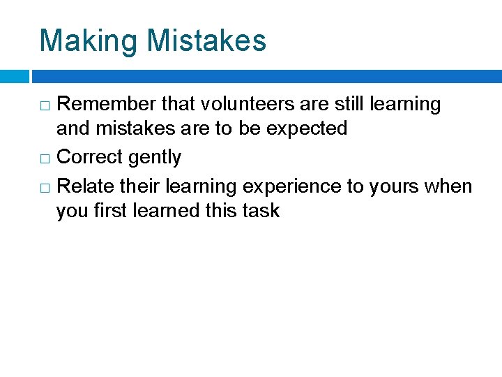 Making Mistakes Remember that volunteers are still learning and mistakes are to be expected