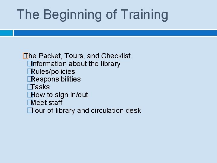 The Beginning of Training � The Packet, Tours, and Checklist �Information about the library