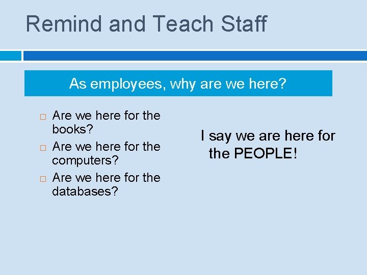 Remind and Teach Staff As employees, why are we here? � � � Are