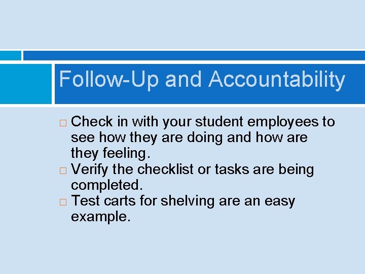 Follow-Up and Accountability Check in with your student employees to see how they are