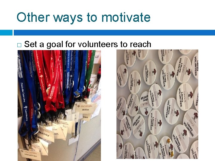 Other ways to motivate � Set a goal for volunteers to reach 