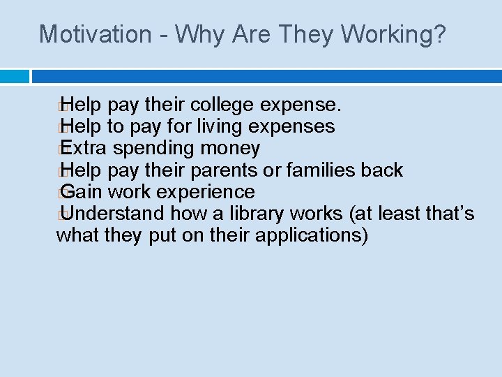 Motivation - Why Are They Working? Help pay their college expense. � Help to