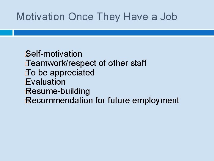 Motivation Once They Have a Job Self-motivation � Teamwork/respect of other staff � To