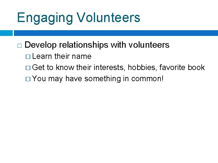 Engaging Volunteers � Develop relationships with volunteers � Learn their name � Get to