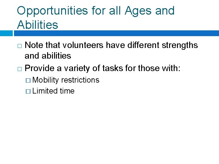 Opportunities for all Ages and Abilities Note that volunteers have different strengths and abilities