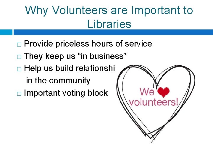 Why Volunteers are Important to Libraries Provide priceless hours of service � They keep