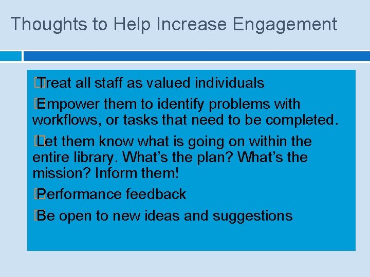 Thoughts to Help Increase Engagement � Treat all staff as valued individuals � Empower