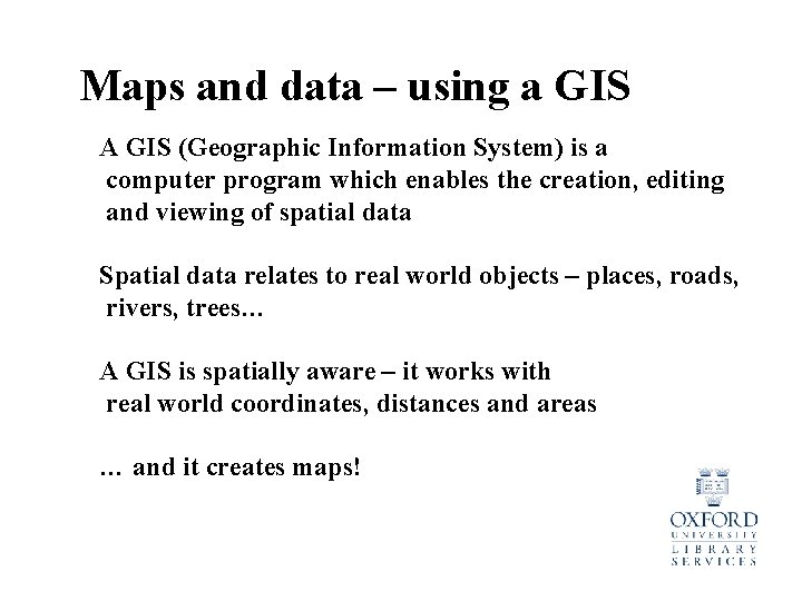 Maps and data – using a GIS A GIS (Geographic Information System) is a