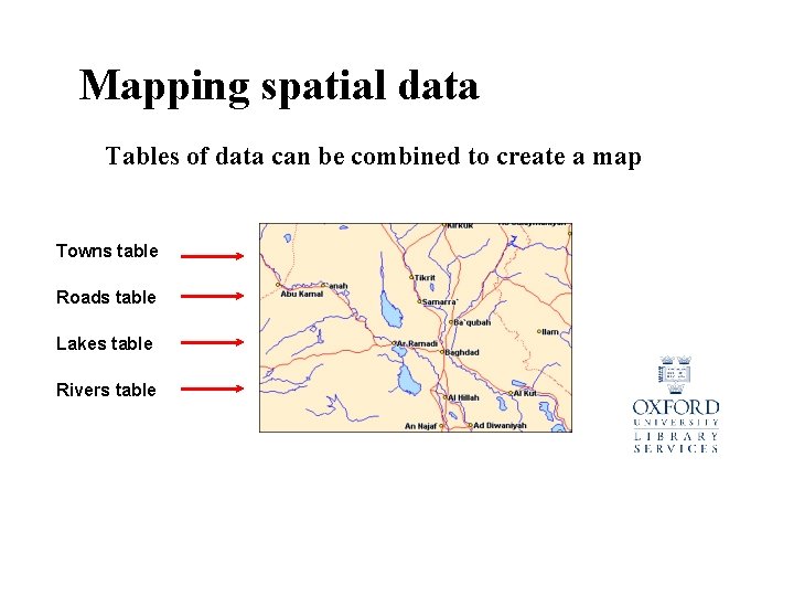 Mapping spatial data Tables of data can be combined to create a map Towns
