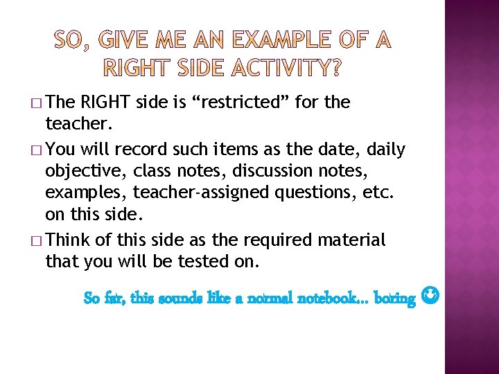 � The RIGHT side is “restricted” for the teacher. � You will record such