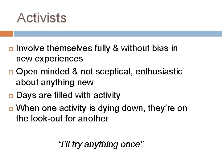 Activists Involve themselves fully & without bias in new experiences Open minded & not Activists Involve themselves fully & without bias in new experiences Open minded & not
