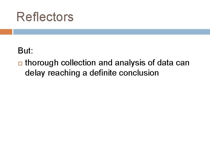 Reflectors But: thorough collection and analysis of data can delay reaching a definite conclusion Reflectors But: thorough collection and analysis of data can delay reaching a definite conclusion