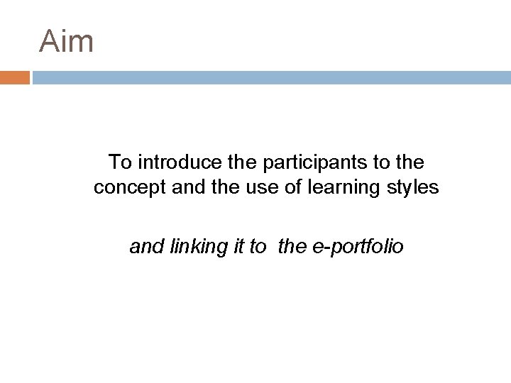 Aim To introduce the participants to the concept and the use of learning styles Aim To introduce the participants to the concept and the use of learning styles