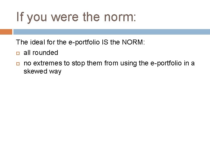 If you were the norm: The ideal for the e-portfolio IS the NORM: all If you were the norm: The ideal for the e-portfolio IS the NORM: all