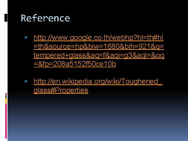 Reference http: //www. google. co. th/webhp? hl=th#hl =th&source=hp&biw=1680&bih=921&q= tempered+glass&aq=f&aqi=g 3&aql=&oq =&fp=208 a 5152 f