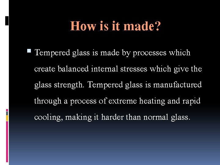 How is it made? Tempered glass is made by processes which create balanced internal