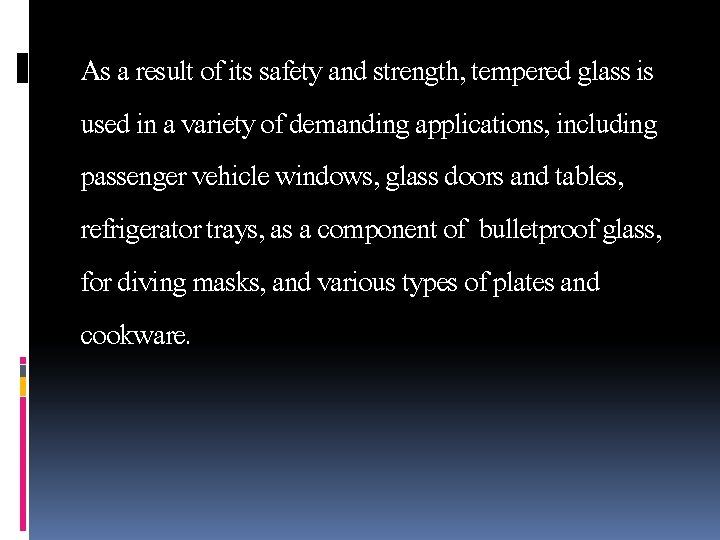As a result of its safety and strength, tempered glass is used in a