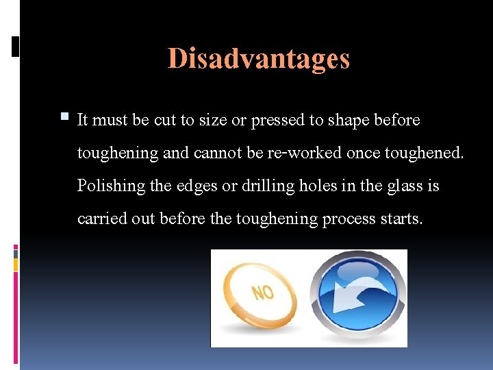 Disadvantages It must be cut to size or pressed to shape before toughening and