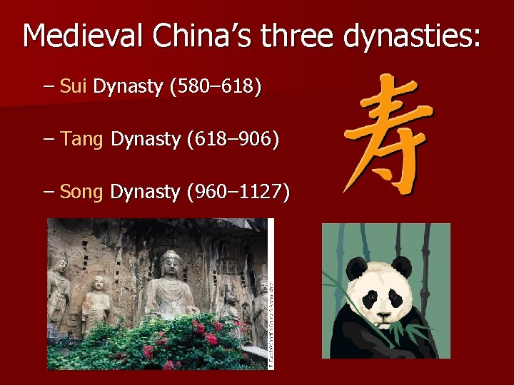 Medieval China’s three dynasties: – Sui Dynasty (580– 618) – Tang Dynasty (618– 906)