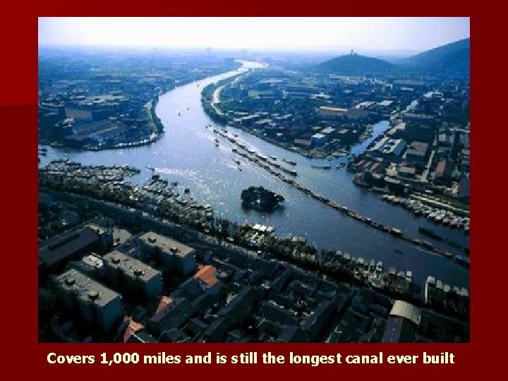 Covers 1, 000 miles and is still the longest canal ever built 