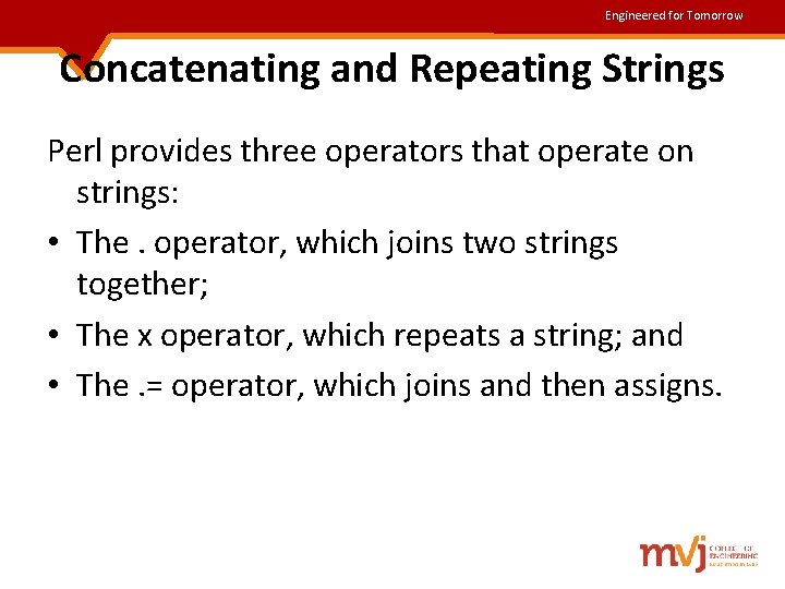 Engineered for Tomorrow Concatenating and Repeating Strings Perl provides three operators that operate on