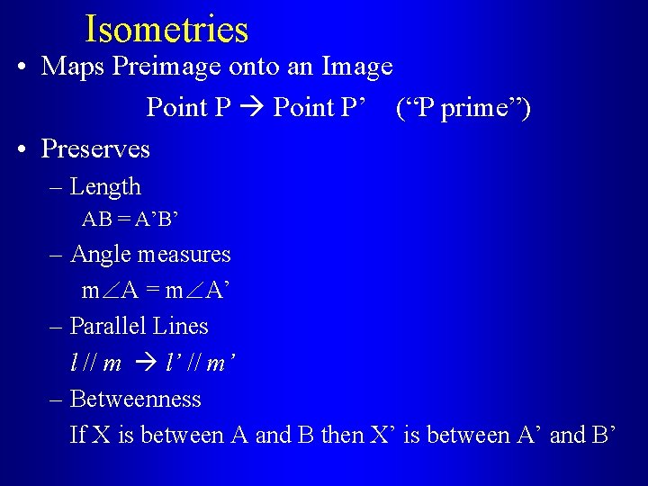 Isometries • Maps Preimage onto an Image Point P’ (“P prime”) • Preserves –