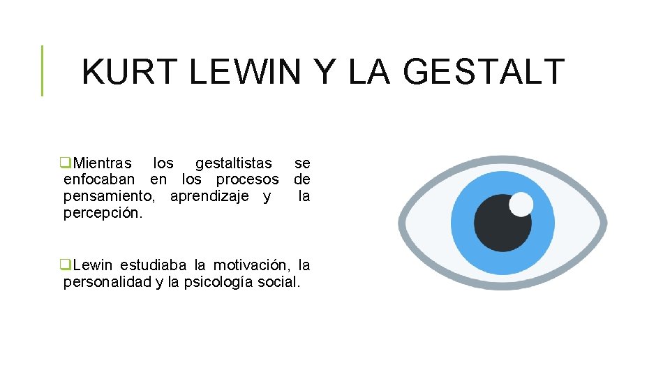 KURT LEWIN Y LA GESTALT q. Mientras los gestaltistas se enfocaban en los procesos