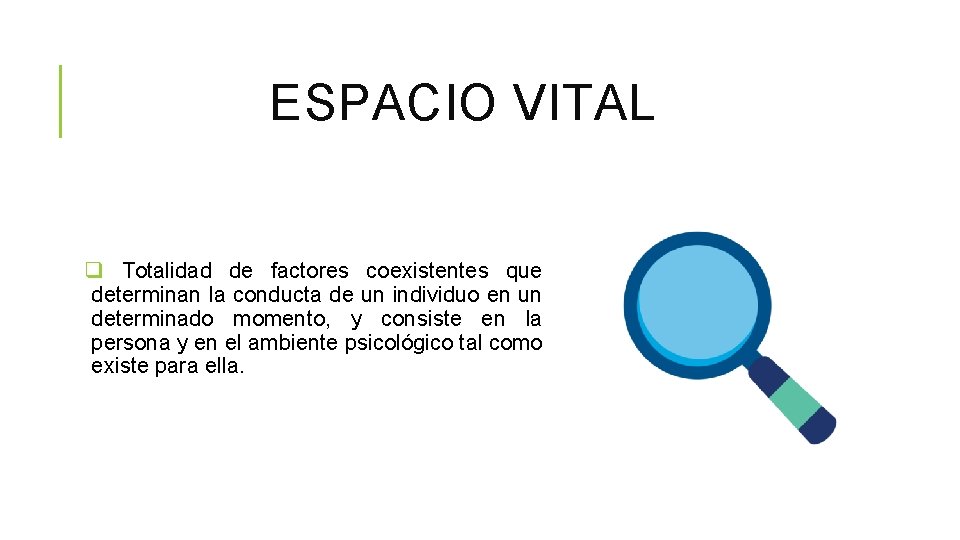 ESPACIO VITAL q Totalidad de factores coexistentes que determinan la conducta de un individuo