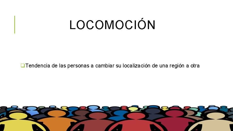 LOCOMOCIÓN q. Tendencia de las personas a cambiar su localización de una región a