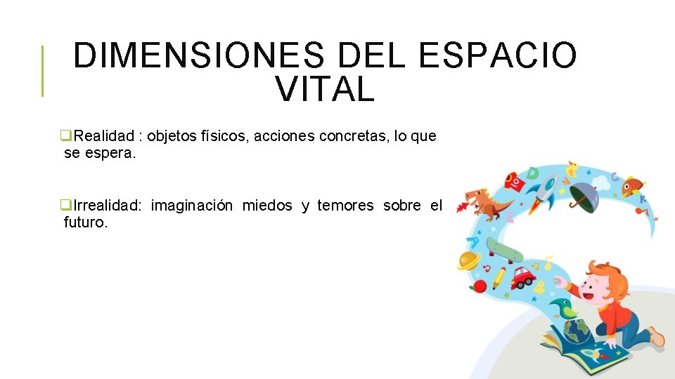 DIMENSIONES DEL ESPACIO VITAL q. Realidad : objetos físicos, acciones concretas, lo que se