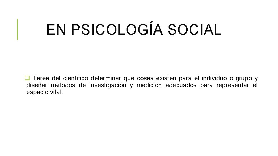 EN PSICOLOGÍA SOCIAL q Tarea del científico determinar que cosas existen para el individuo