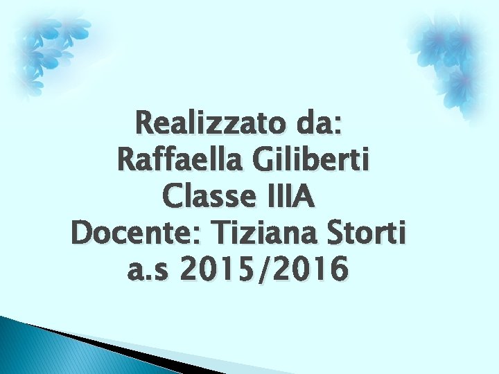 Realizzato da: Raffaella Giliberti Classe IIIA Docente: Tiziana Storti a. s 2015/2016 