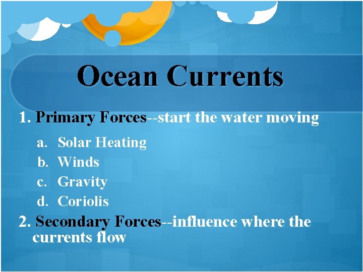 Ocean Currents 1. Primary Forces--start the water moving a. b. c. d. Solar Heating Ocean Currents 1. Primary Forces--start the water moving a. b. c. d. Solar Heating