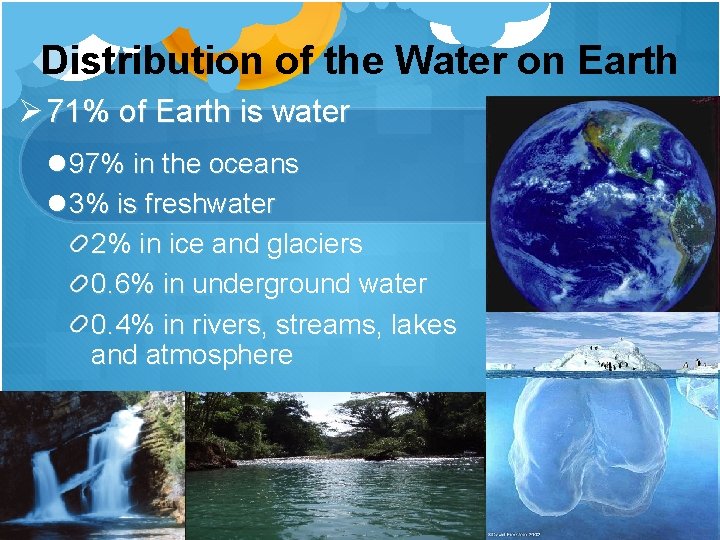 Distribution of the Water on Earth Ø 71% of Earth is water l 97% Distribution of the Water on Earth Ø 71% of Earth is water l 97%