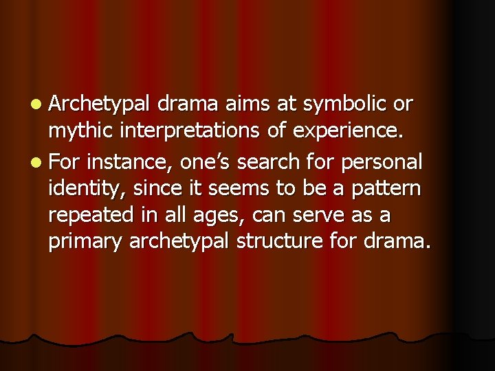 l Archetypal drama aims at symbolic or mythic interpretations of experience. l For instance,
