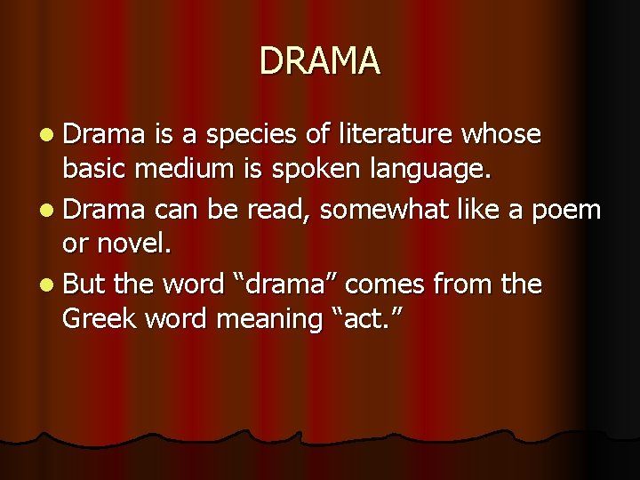 DRAMA l Drama is a species of literature whose basic medium is spoken language.