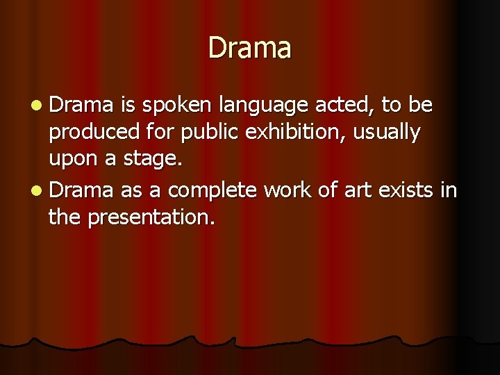 Drama l Drama is spoken language acted, to be produced for public exhibition, usually