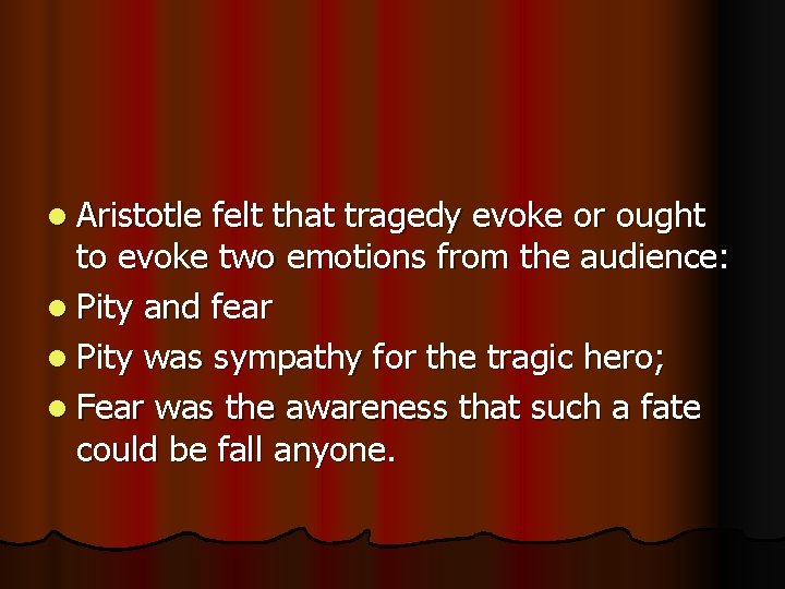 l Aristotle felt that tragedy evoke or ought to evoke two emotions from the