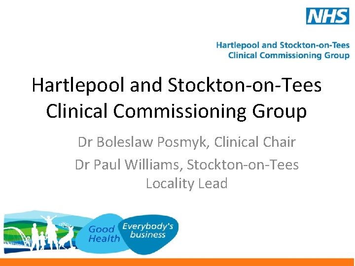 Hartlepool and Stockton-on-Tees Clinical Commissioning Group Dr Boleslaw Posmyk, Clinical Chair Dr Paul Williams,